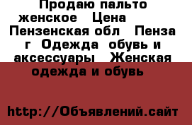 Продаю пальто женское › Цена ­ 800 - Пензенская обл., Пенза г. Одежда, обувь и аксессуары » Женская одежда и обувь   